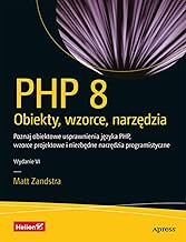 PHP 8 Obiekty, wzorce, narzędzia.: Poznaj obiektowe usprawnienia języka PHP, wzorce projektowe i niezbędne narzędzia programistyczne