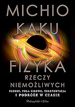 Fizyka rzeczy niemożliwych: Fazery, pola siłowe, teleportacja i podróże w czasie