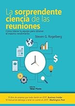 La sorprendente ciencia de las reuniones: Cómo liderar tu equipo para obtener el máximo rendimiento