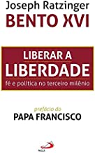 Liberar a Liberdade - Fe e Política no Terceiro Milenio (Em Portugues do Brasil)