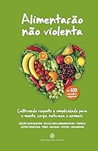 Alimentação não violenta: Cultivando respeito e simplicidade para a mente, corpo, natureza e animais.