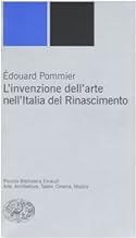 L'invenzione dell'arte nell'Italia del Rinascimento (Piccola biblioteca Einaudi)