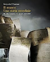 Il museo. Una storia mondiale. Alla conquista del mondo, 1850-2020 (Vol. 3)