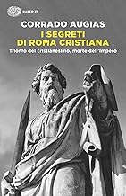 I segreti di Roma cristiana. Trionfo del cristianesimo, morte dell’Impero