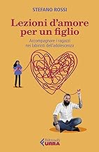 Lezioni d'amore per un figlio. Accompagnare i ragazzi nei labirinti dell'adolescenza