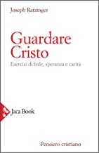 Guardare Cristo. Esercizi di fede, speranza e carità