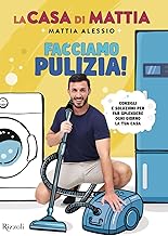 La casa di Mattia. Facciamo pulizia! Consigli e soluzioni per far splendere ogni giorno la tua casa: Vol. 2