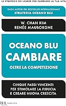 Oceano blu: cambiare oltre la competizione. Cinque passi vincenti per stimolare la fiducia e creare nuova crescita