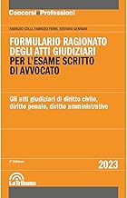 Formulario ragionato degli atti giudiziari per l'esame scritto di avvocato. Gli atti giudiziari di diritto civile, diritto penale, diritto amministrativo