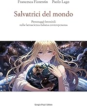 Salvatrici del mondo. Personaggi femminili nella fantascienza italiana contemporanea