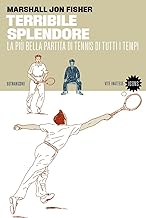 Terribile splendore. La più bella partita di tennis di tutti i tempi