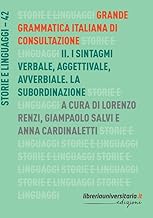 Grande grammatica italiana di consultazione. I sintagmi verbale, aggettivale, avverbiale. La subordinazione (Vol. 2)