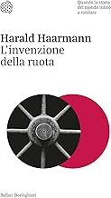 L'invenzione della ruota. Quando la storia del mondo iniziò a rotolare