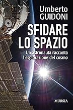 Sfidare lo spazio. Un astronauta racconta l'esplorazione del cosmo