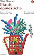 Piante domestiche. Storia botanica delle nostre case