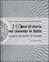 150 anni di storia del cemento in Italia. Le opere, gli uomini, le imprese. Ediz. illustrata