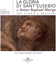 La gloria di sant'Eusebio di Anton Raphael Mengs tra storia e restauri. «Non osavo sperare così tanto»