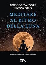 Meditare al ritmo della luna. Forza e serenità meditando al momento giusto. Con calendario lunare