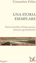 Una storia esemplare. Fucino: bonifica, riforma agraria, distretto agroindustriale