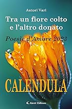 Tra un fiore colto e l'altro donato. Calendula. Poesie d'amore