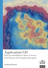 Applicazioni GIS. Principi, metodologie e linee di ricerca. Esercitazioni ed esempi