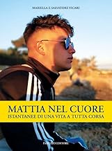 Mattia nel cuore. Istantanee di una vita a tutta corsa