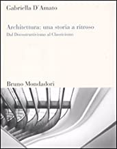 Architettura: una storia a ritroso. Dal decostruttivismo al classicismo (Sintesi)