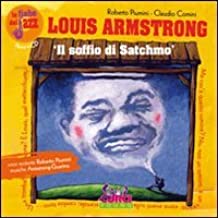 Louis Amstrong: il soffio di Satchmo. Con CD Audio