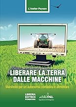 Liberare la terra dalle macchine. Manifesto per un'autonomia contadina e alimentare