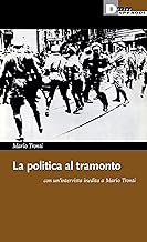 La politica al tramonto con un'intervista inedita a Mario Tronti