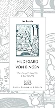 Hildegard von Bingen. Ricette per il corpo e per l'anima