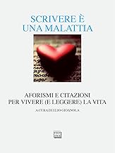 Scrivere è una malattia. Aforismi e citazioni per vivere (e leggere) la vita