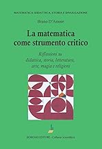 La matematica come strumento critico. Riflessioni su didattica, storia, letteratura, arte, magia e religioni