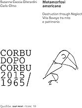 Metamorfosi americane. Destruction through neglect. Villa Savoye tra mito e patrimonio. Corbu dopo Corbu (2015-1965)