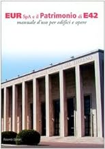 Eur Spa e il patrimonio di E42. Manuale d'uso per edifici ed opere