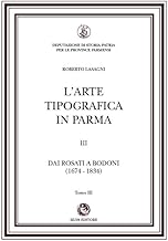 L'arte tipografica in Parma. Dai Rosati a Bodoni (1674-1834) (Vol. 3/3)