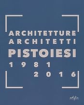 Architetture architetti pistoiesi 1981-2016. Ediz. a colori