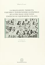 La regolazione indiretta: fascismo e interventismo economico alla fine degli anni Venti. L'Istituto della Liquidazione (1926-1932) (Cultura ed economia)