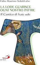 La lode guarisce ogni nostro patire. Il cantico di Frate Sole