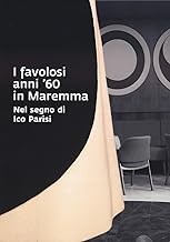 I favolosi anni '60 in Maremma. Nel segno di Ico Parisi