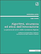 Algoritmi, sicurezza ed etica dell'innovazione. La persona al centro della transizione digitale. Nuova ediz.