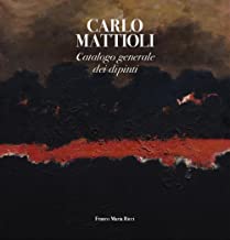 Carlo Mattioli. Catalogo generale dei dipinti. Ediz. a colori