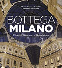 Bottega Milano. I maestri di un nuovo Rinascimento. Ediz. illustrata