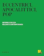 Eccentrici, apocalittici, pop. Inferno e delizia nell'arte contemporanea. Ediz. italiana e inglese