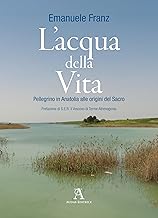 L'acqua della vita. Pellegrino in Anatolia alle origini del sacro