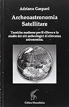 Archeoastronomia satellitare. Tecniche moderne per il rilievo dei siti archeologici di rilevanza astronomica