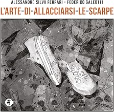 L'arte di allacciarsi le scarpe. Ediz. illustrata