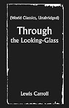 Through the Looking-Glass (World Classics, Unabridged)