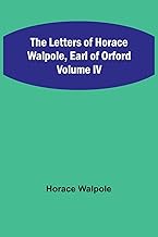 The Letters of Horace Walpole, Earl of Orford Volume IV