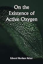 On the Existence of Active Oxygen; Thesis Presented for the Attainment of the Degree of Doctor of Philosophy at the Johns Hopkins University